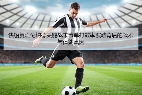 快船复盘伦纳德关键战末节单打效率波动背后的战术与体能真因